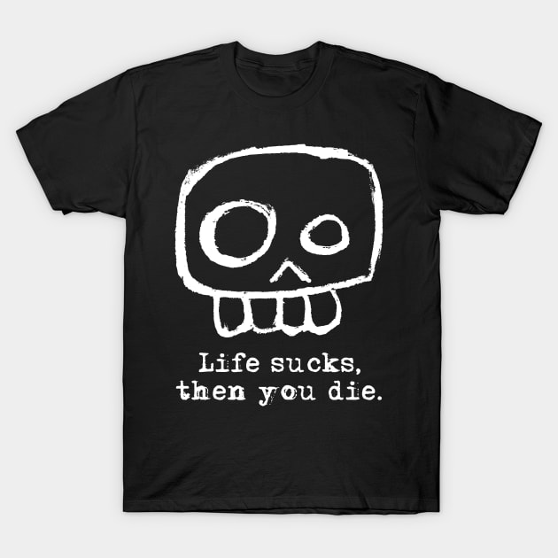 Agent Skully – Skull – Life sucks, then you die. (white on black) T-Shirt by LiveForever